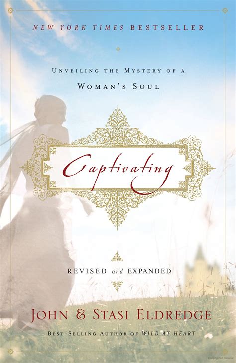 Captivating Unveiling The Mystery Of A Womans Soul John Eldredge