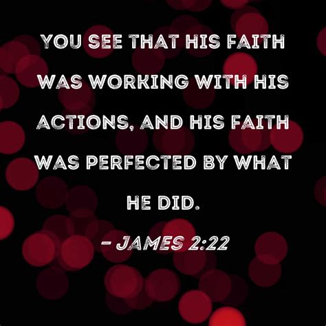 James 222 You See That His Faith Was Working With His Actions And His