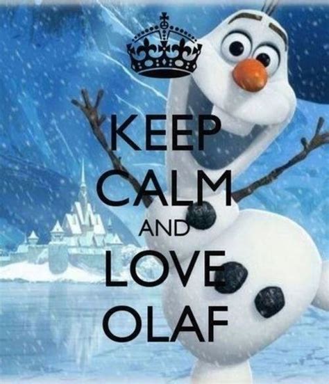 This Is So True Everybody Needs To Love Olaf Keep Calm Calm Olaf