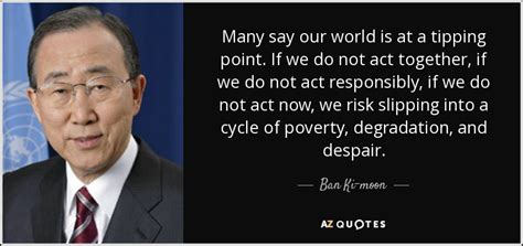 Learn vocabulary, terms and more with flashcards, games and introduction: Ban Ki-moon quote: Many say our world is at a tipping ...