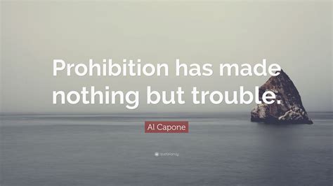 Al Capone Quote “prohibition Has Made Nothing But Trouble” 20 Wallpapers Quotefancy