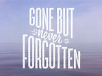 Gone But Never Forgotten | Forgotten quotes, Never forget, Good morning ...