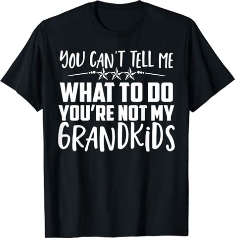 You Cant Tell Me What To Do Youre Not My Grandkids T Shirt Amazon