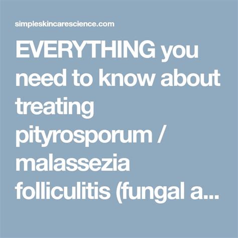 Everything You Need To Know About Treating Pityrosporum Malassezia