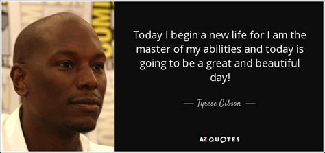 Tyrese Gibson Quote Today I Begin A New Life For I Am The