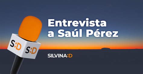 El Cambio Comienza En Tu Interior Entrevista A Saúl Pérez Silvina