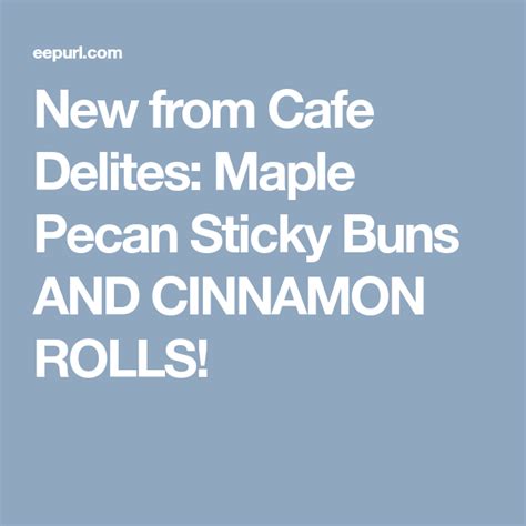 New From Cafe Delites Maple Pecan Sticky Buns And
