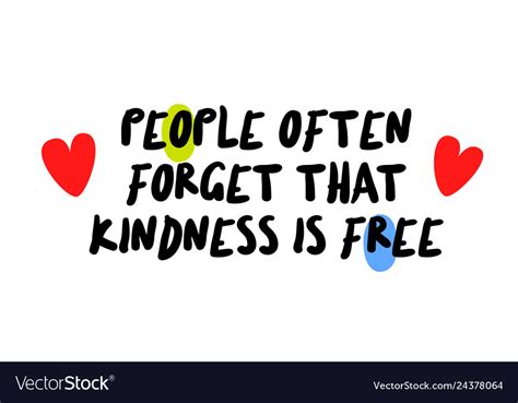 People Often Forget That Kindness Is Free Vector Image
