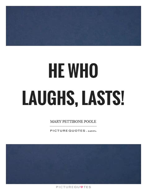 He Who Laughs Lasts Picture Quotes