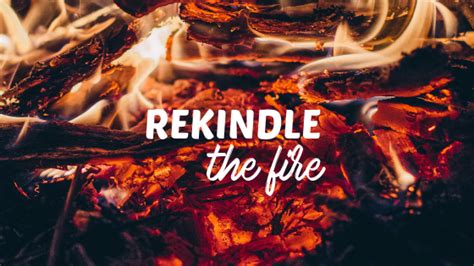 rekindle the fire