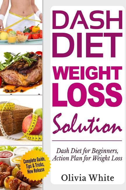 Dash Diet Weight Loss Solution Dash Diet For Beginners Action Plan For Weight Loss Complete