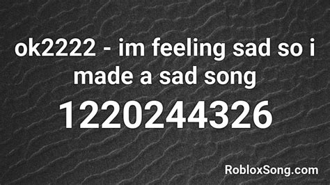 Ok2222 Im Feeling Sad So I Made A Sad Song Roblox Id Roblox Music Codes