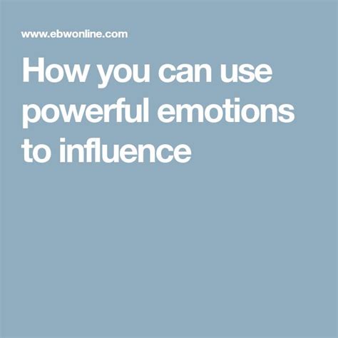 How You Can Use Powerful Emotions To Influence Emotions Emotional