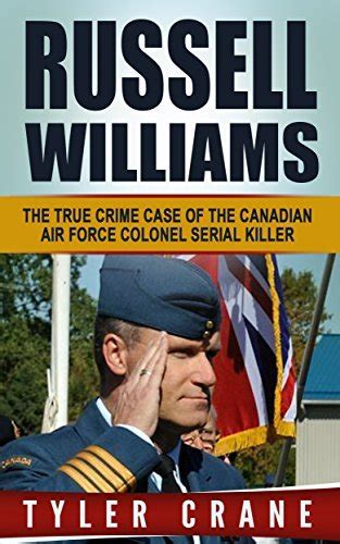 russell williams the true crime case of the canadian air force colonel serial killer by tyler