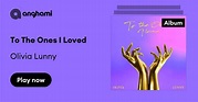 To The Ones I Loved by Olivia Lunny | Play on Anghami