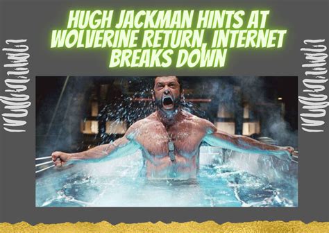Hugh Jackman Hints At Wolverine Return Internet Breaks Down Inside