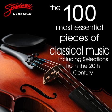 The 100 Most Essential Pieces Of Classical Music By Various Artists