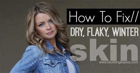 Blushing Basics How To Fix Dry Flaky Winter Skin