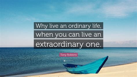 Tony Robbins Quote Why Live An Ordinary Life When You Can Live An