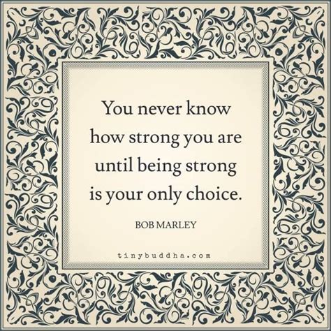 Bob marley > quotes > quotable quote. "you never know how strong you are until being strong is your only choice." ~bob marley ...