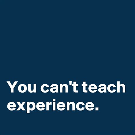 You Cant Teach Experience Post By Dor1316 On Boldomatic