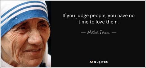 A collection of time quotes to encourage and inspire you to use your time wisely. Mother Teresa quote: If you judge people, you have no time to love...