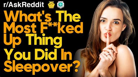 what s the most f cked up thing you did in a sleepover r askreddit youtube