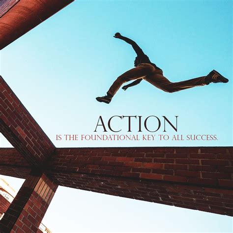 Action Is The Foundational Key To All Success