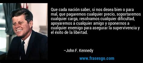 Que Cada Naci N Saber Si Nos Desea Bien O Para Mal Que Pag John F Kennedy