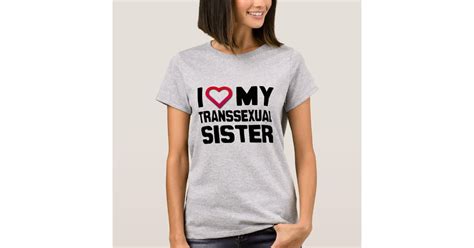 I Love My Transsexual Sister T Shirt