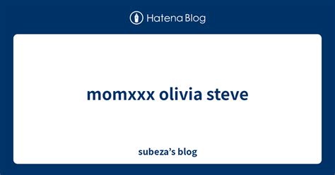 Momxxx Olivia Steve Subeza’s Blog