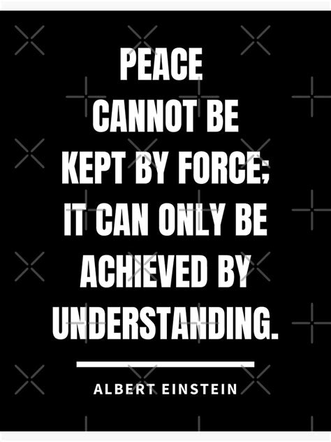 Peace Cannot Be Kept By Force It Can Only Be Achieved By