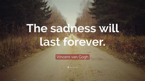 Vincent Van Gogh Quote The Sadness Will Last Forever 12 Wallpapers