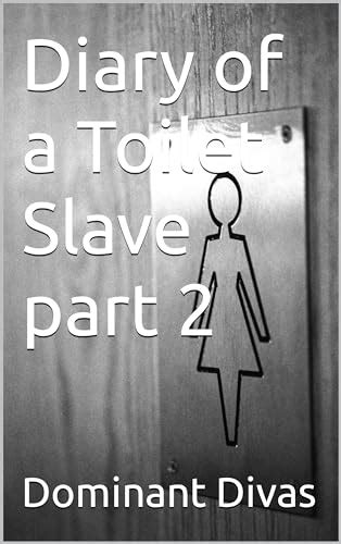 Diary Of A Toilet Slave Part 2 An Extreme Femdom Toilet Slave Story By Dominant Divas Goodreads