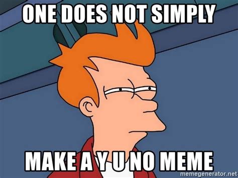 One Does Not Simply Make A Y U No Meme Futurama Fry Meme Generator