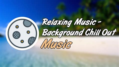 Free Relaxing Music Background Chill Out Music All