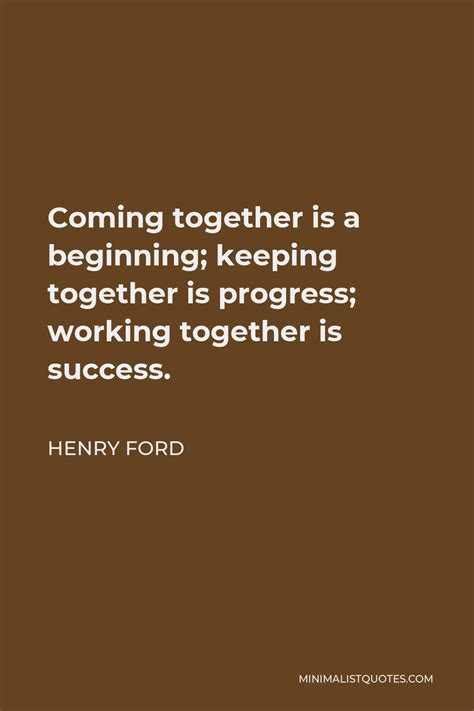 Henry Ford Quote Coming Together Is A Beginning Keeping Together Is