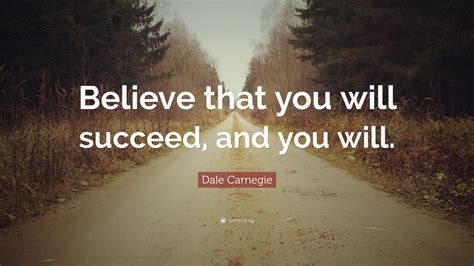 Dale Carnegie Quote Believe That You Will Succeed And You Will