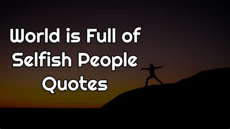 World Is Full Of Selfish People Quotes Top 16 Mind Blood