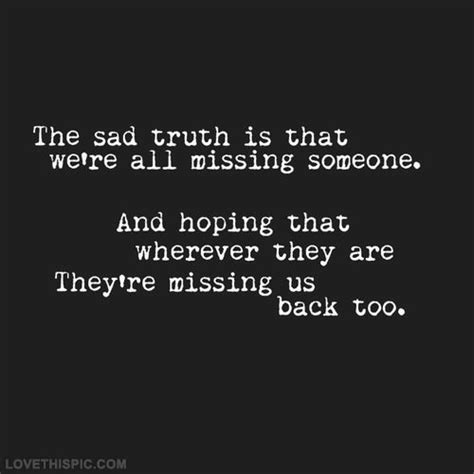 The Sad Truth Is That Were All Missing Someone And