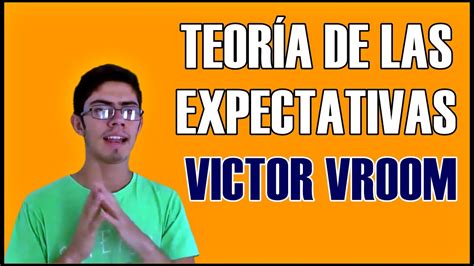 Teoría De Las Expectativas Victor Harold Vroom Youtube