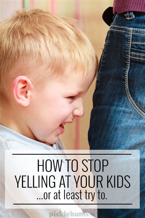 How To Stop Yelling At Your Kids Picklebums