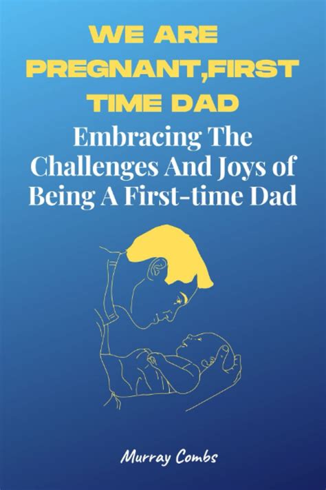We Are Pregnantfirst Time Dad Embracing The Challenges And Joys Of Being A First Time Dad By