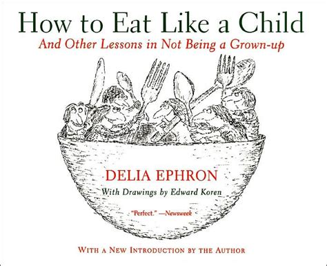 How To Eat Like A Child And Other Lessons In Not Being A Grown Up By