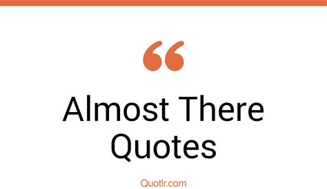 35 Staggering Almost There Quotes That Will Unlock Your True Potential