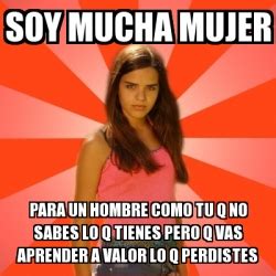 Meme Jealous Girl Soy Mucha Mujer Para Un Hombre Como Tu Q No Sabes