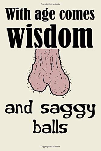 With Age Comes Wisdom And Saggy Balls Cute Funny Nice And Sarcastic