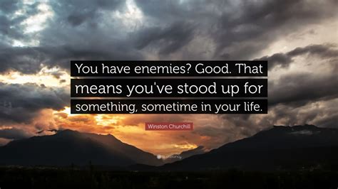 Winston Churchill Quote “you Have Enemies Good That Means Youve Stood Up For Something