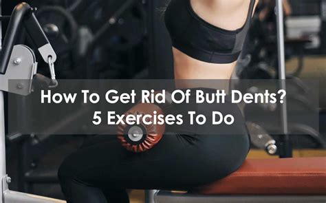 How To Get Rid Of Butt Dents Exercises To Do