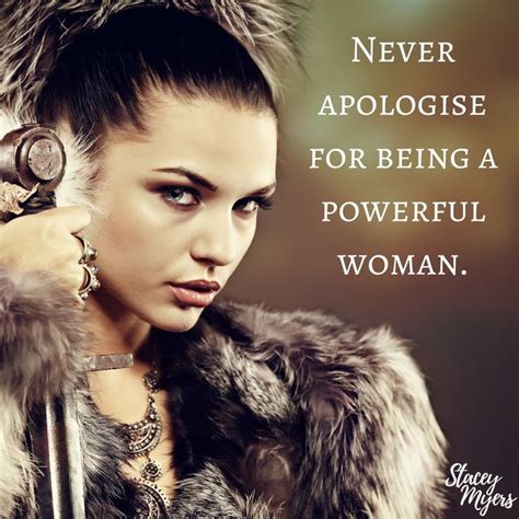 Never Apologise For Being A Powerful Woman Be Who You Are So Many